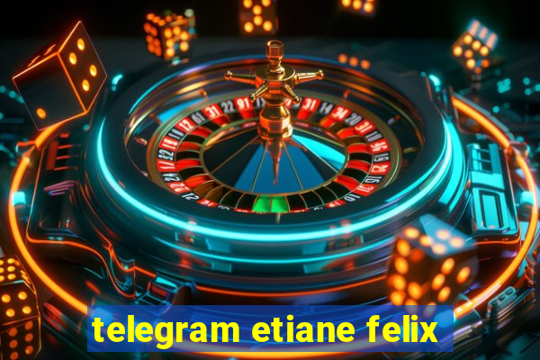 telegram etiane felix